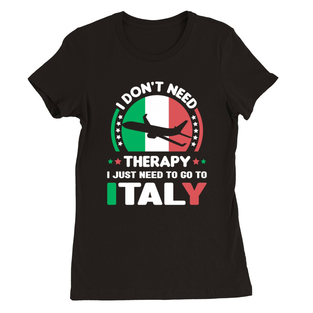 i don t need therapy i just need to go to italy Premium Womens Crewneck T-shirt