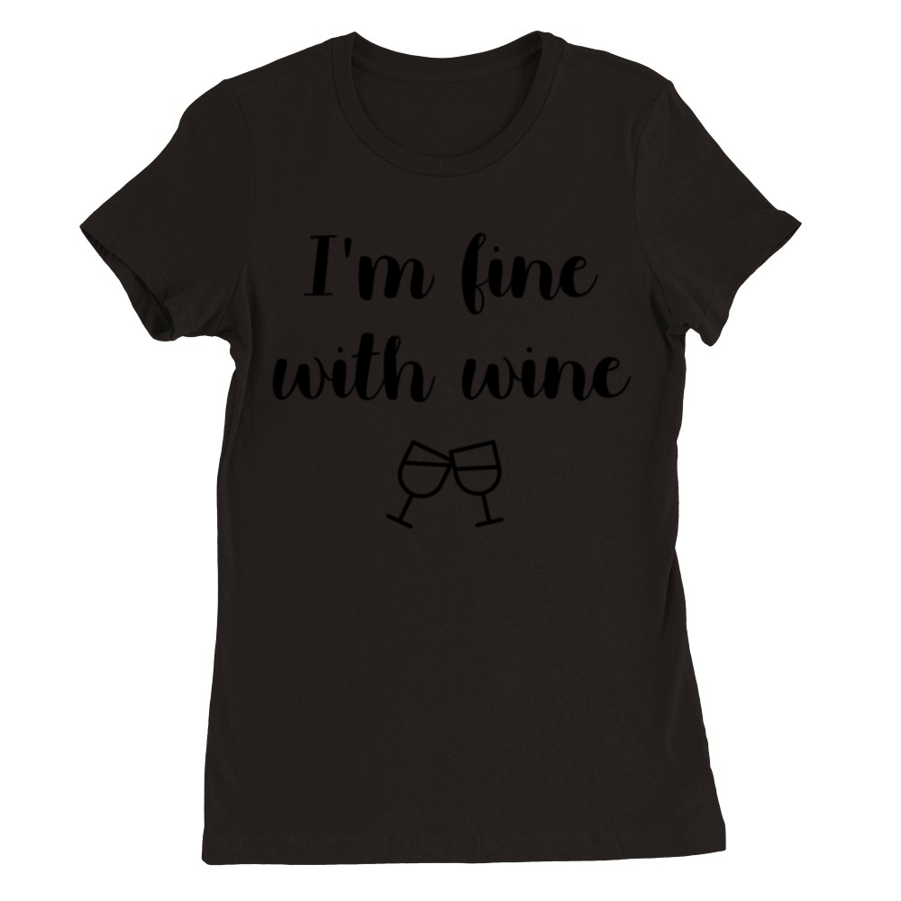 Im fine with wine Premium Womens Crewneck T-shirt