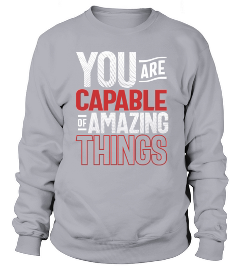 Capable of Amazing Things - Motivational Quote Sweatshirt Unisex