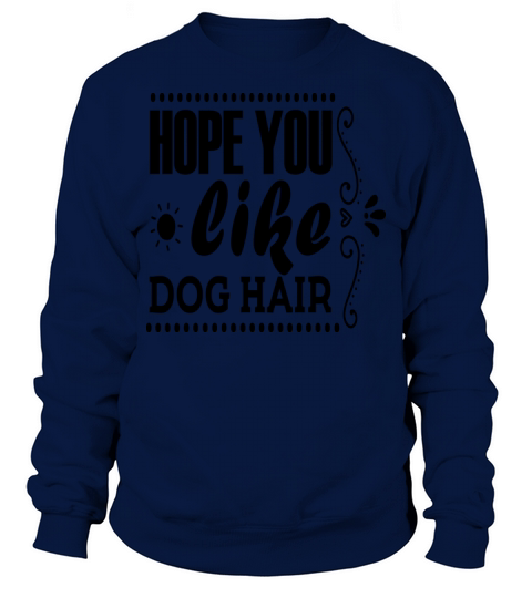 Hope you like Dog Hair Sweatshirt Unisex