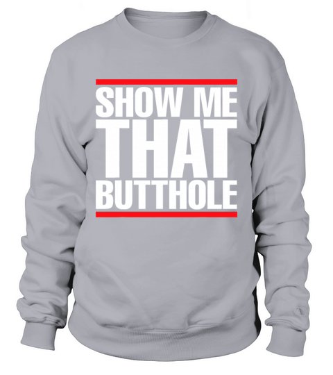 Show Me That Butthole For Men Or Women Vintage Fun Sweatshirt Unisex