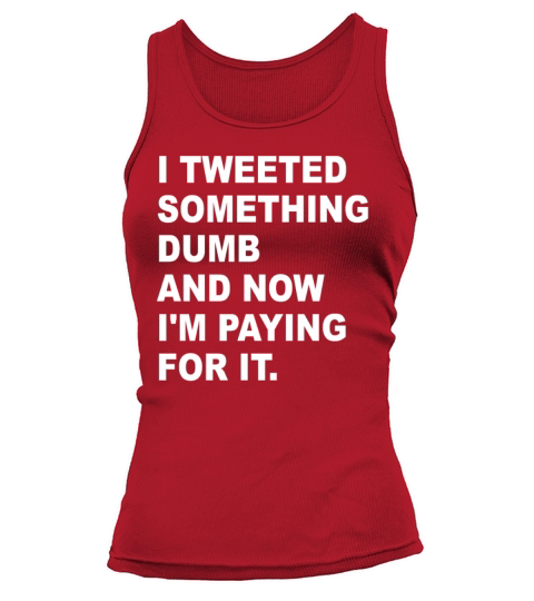 I Tweeted Something Dumb And Now Im Paying For It Tank top Woman