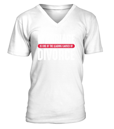 Marriage Is One of The Leading Causes of Divorce V-Neck T-shirt