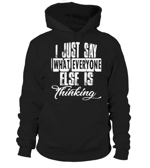 I Just Say What Everyone Else Is Thinking Hoodie Unisex