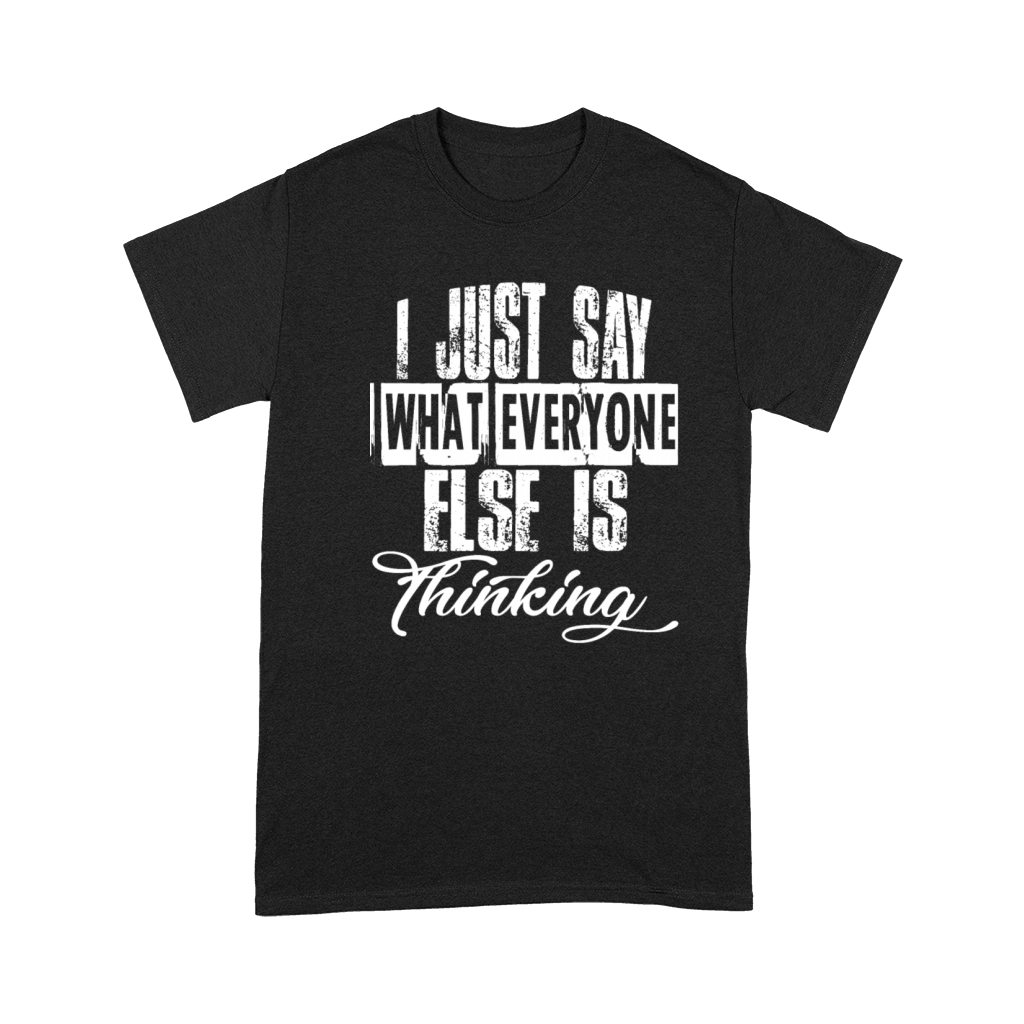 I Just Say What Everyone Else Is Thinking Premium T-shirt