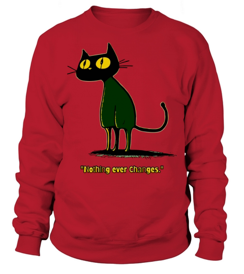 Nothing Ever Changes Vintage Cartoon Cat Sweatshirt Unisex