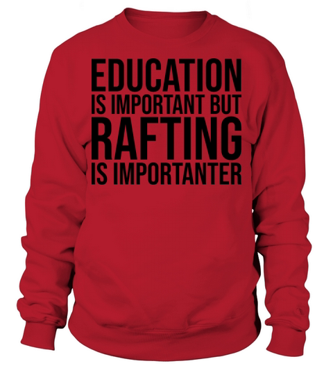 Rafting Is Importanter Sweatshirt Unisex