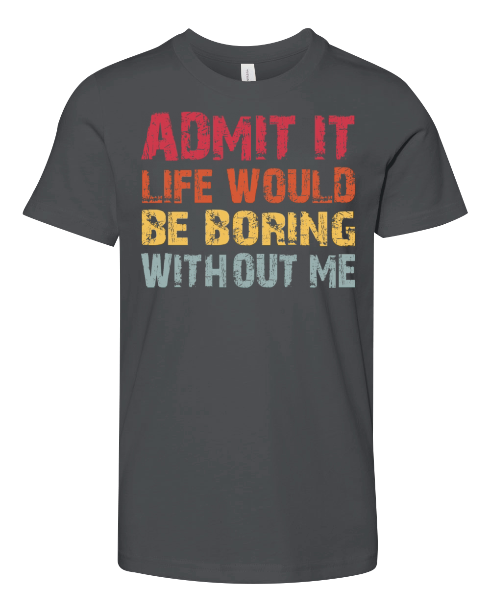 Admit It Life Would Be Boring Without Me Sarcastic Youth Unisex Jersey Tee