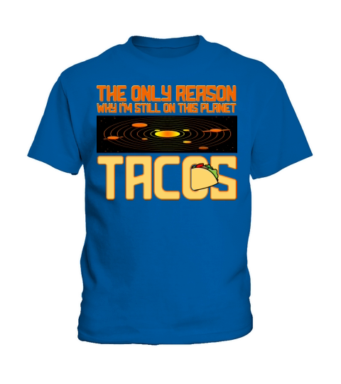 Tacos The Only Reason Why I m Still On This Planet Kids T-Shirt