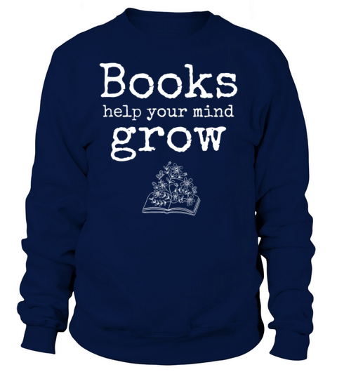 Books Help Your Mind Grow Bookworm Book Lover Sweatshirt Unisex