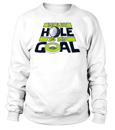Your Hole Is My Goal Player Pro Golfer Golfing Sweatshirt Unisex