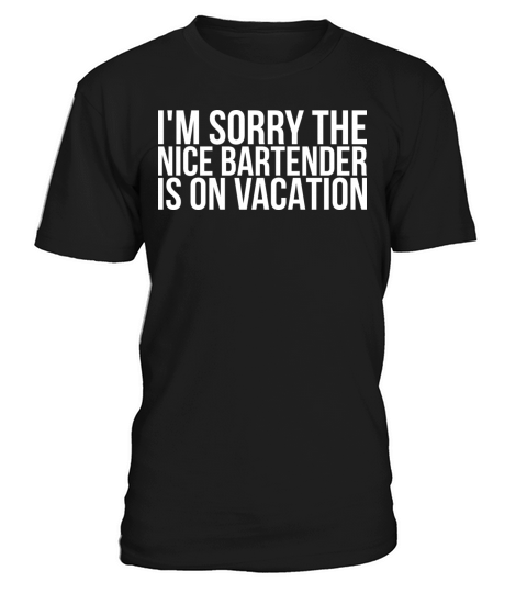 Im sorry The Nice Bartender Is On Vacation T-Shirt Unisex