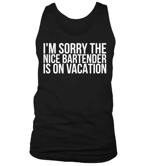 Im sorry The Nice Bartender Is On Vacation Tank Top Unisex
