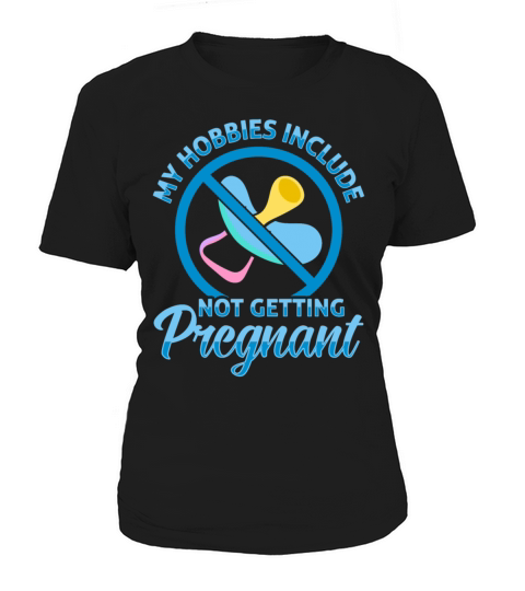My Hobbies Include Not Getting Pregnant Childless Women's T-Shirt