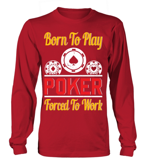 Born To Play Poker Forced To Work For Poker Player Long sleeved Unisex