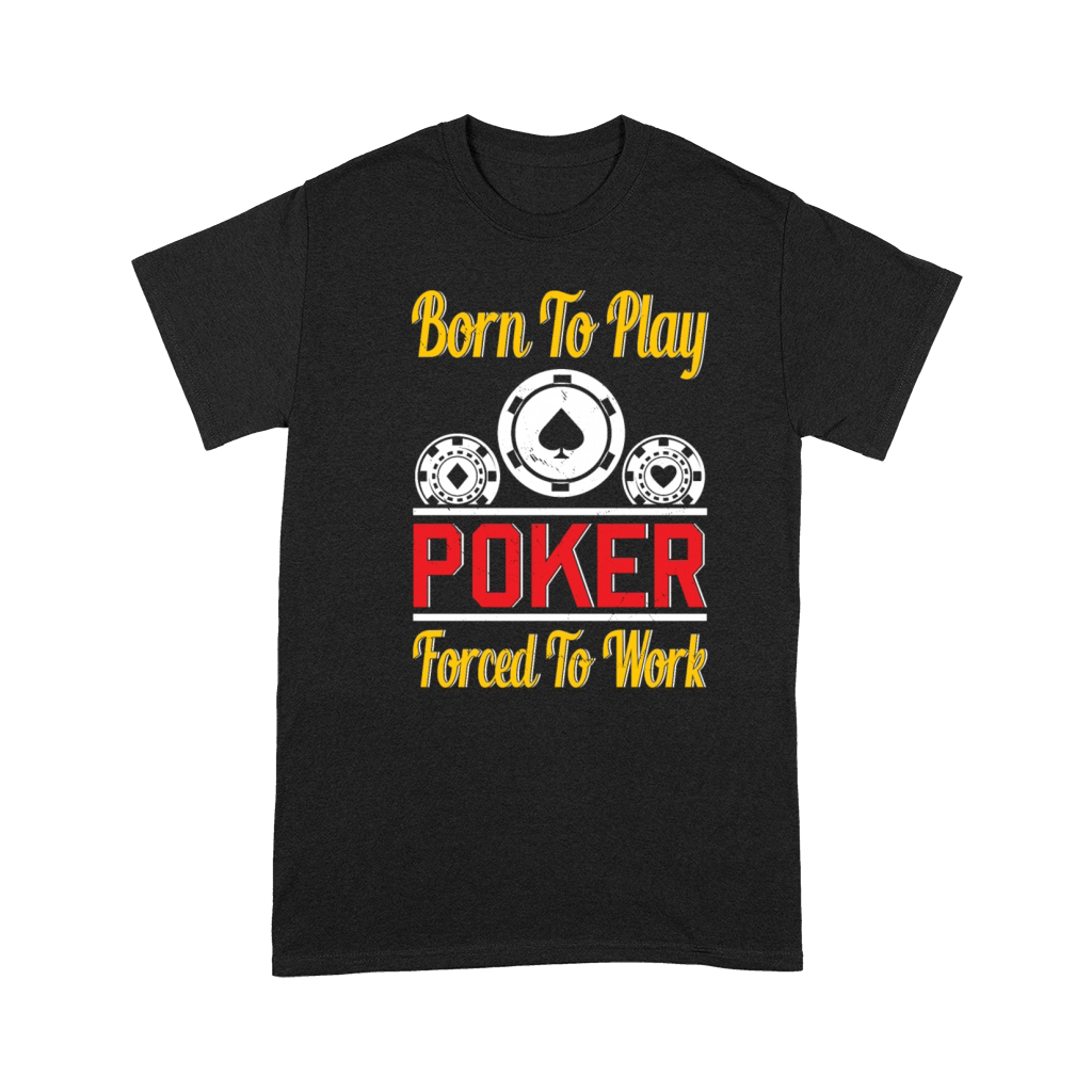 Born To Play Poker Forced To Work For Poker Player Premium T-shirt
