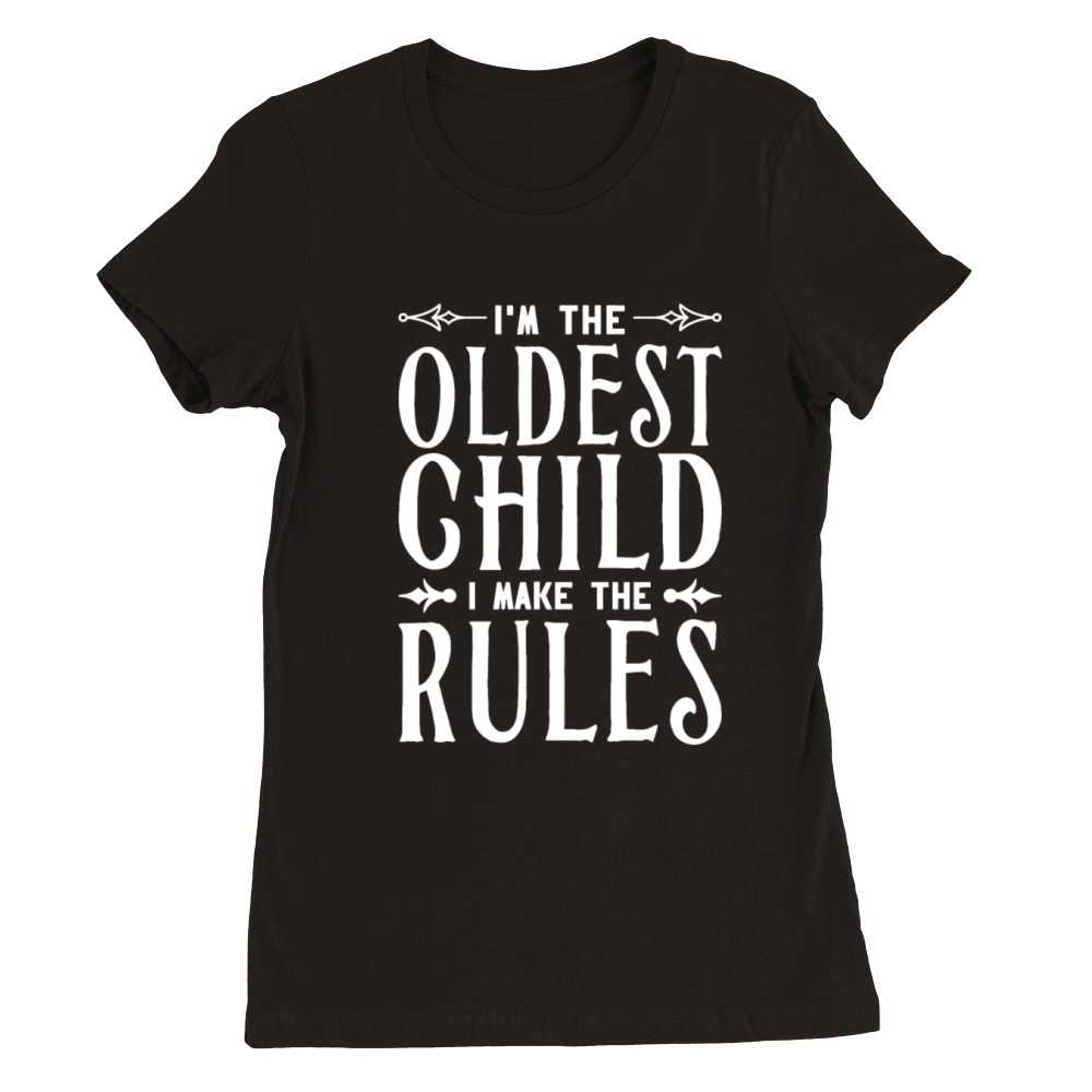 Im The Oldest Child I Make The Rules Funny Siblin Premium Womens Crewneck T-shirt