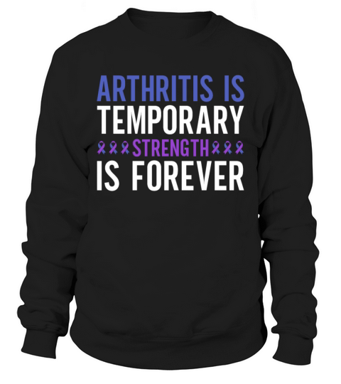 Arthritis Is Temporary Strength Is Forever Sweatshirt Unisex