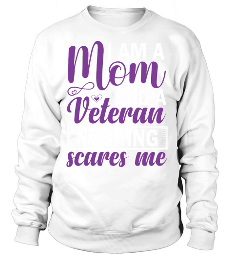 I am a mom and a veteran nothing scares me Sweatshirt Unisex