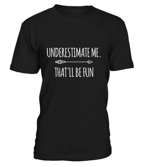 Underestimate Me Thatll Be Fun idea Funny Confide T-Shirt Unisex