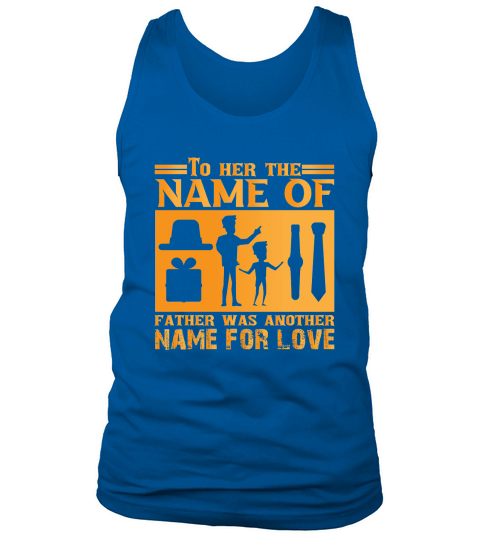 To Her The Name Of Father Was Another Name For Love Tank Top Unisex