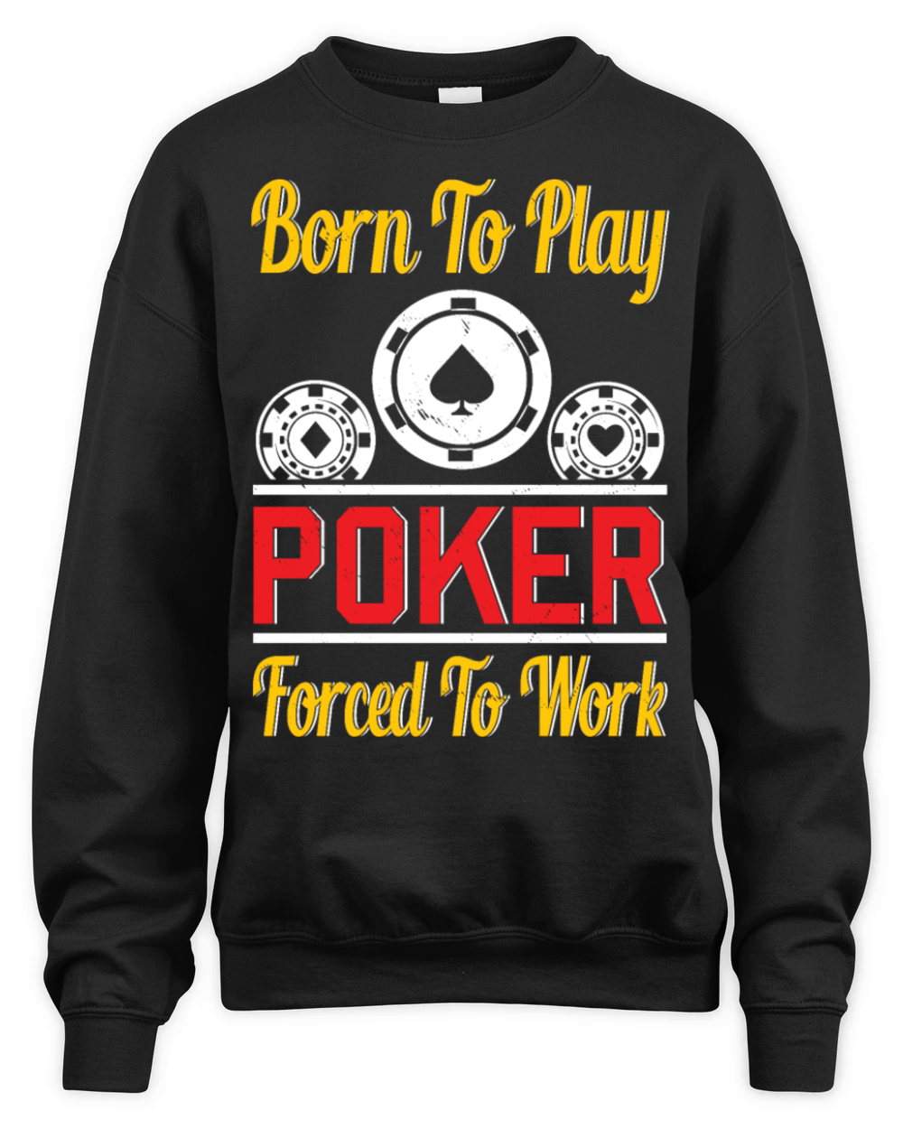 Born To Play Poker Forced To Work For Poker Player Unisex Premium Crewneck Sweatshirt