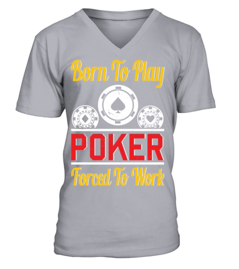 Born To Play Poker Forced To Work For Poker Player V-Neck T-shirt