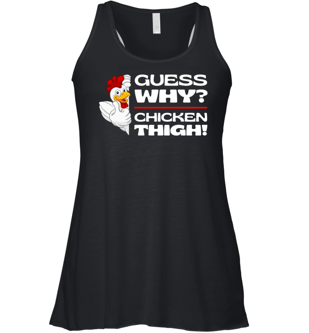 Guess Why Chicken Thigh Guess What Chickens Thighs Women's Flowy Tank Top