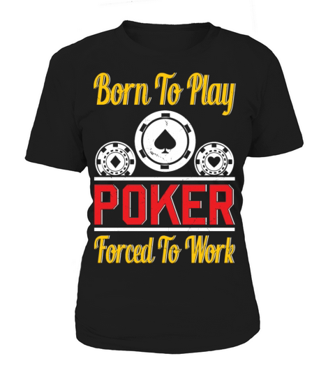 Born To Play Poker Forced To Work For Poker Player Women's T-Shirt