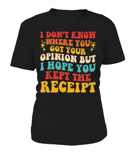I Dont Know Where You Got Your Opinion Women's T-Shirt