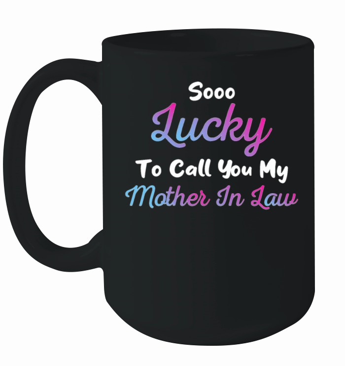 So Lucky To Call You My Mother-In-Law - Cute Quote Ceramic Mug