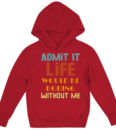 Admit It Life Would Be Boring Without Me Kids Hoodie