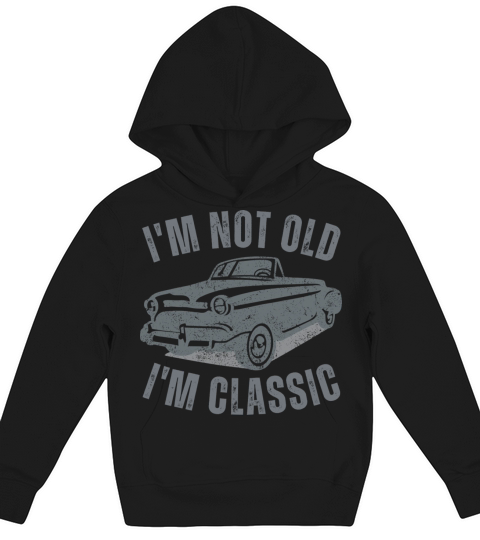 I m Not Old I m Classic Funny Car Vintage Graphic Kids Hoodie