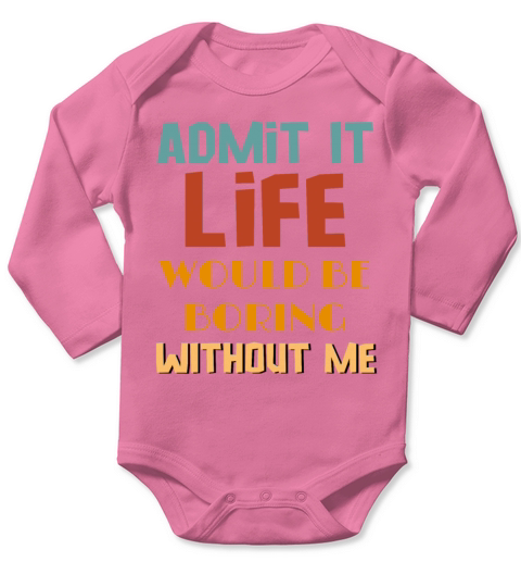 Admit It Life Would Be Boring Without Me Long Sleeve Baby One-Piece