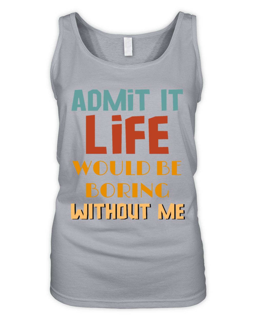 Admit It Life Would Be Boring Without Me Organic Women's Tank Top