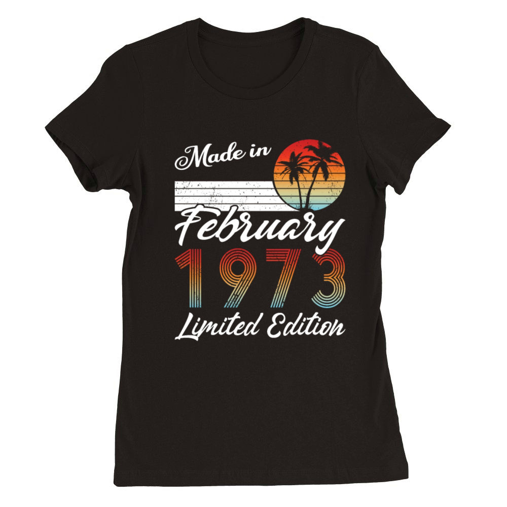 50th birthday february 1973 made in 1973 Premium Womens Crewneck T-shirt
