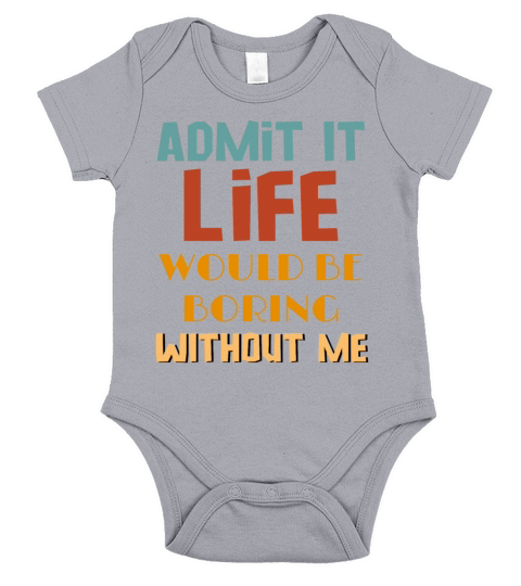Admit It Life Would Be Boring Without Me Short Sleeve Baby One-Piece