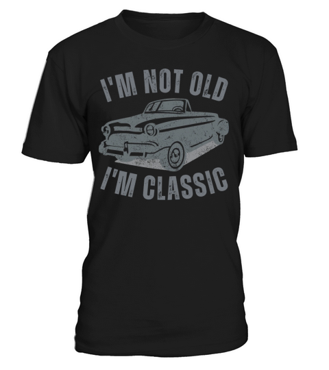 I m Not Old I m Classic Funny Car Vintage Graphic T-Shirt Unisex