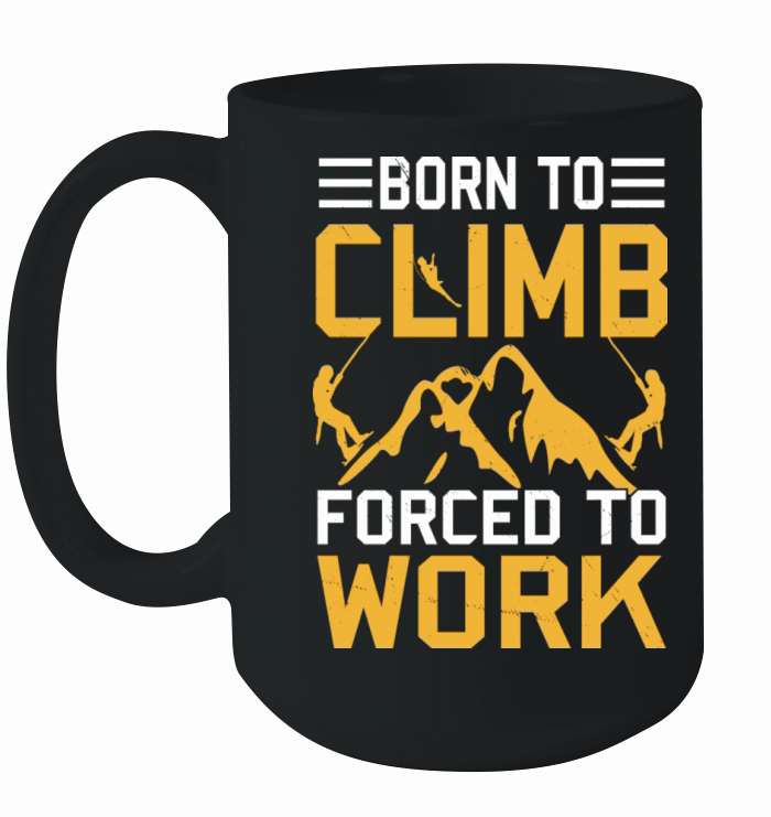 Born To Climb Forced To Work Mountain Climber Ceramic Mug