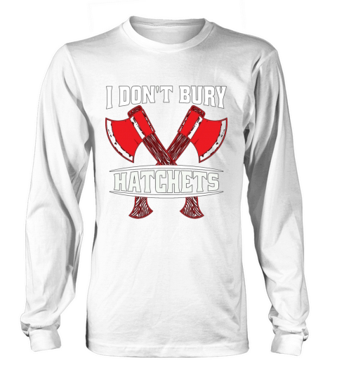 Axe Throwing I Dont Bury Hatchets Hatchet Thrower Long sleeved Unisex