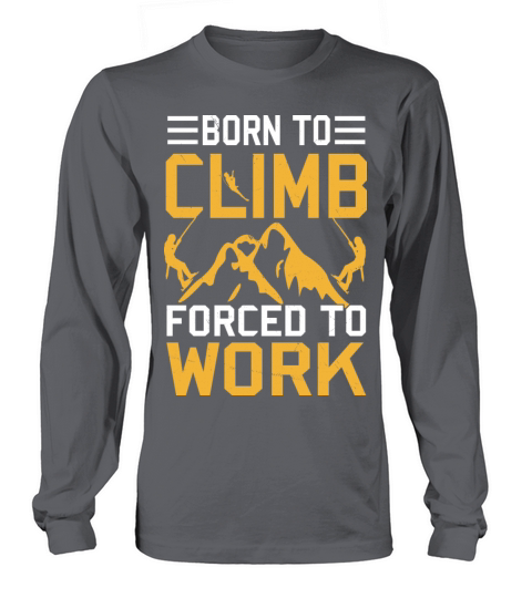 Born To Climb Forced To Work Mountain Climber Long sleeved Unisex