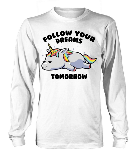 Follow Your Dreams Tomorrow Lazy Unicorn Long sleeved Unisex