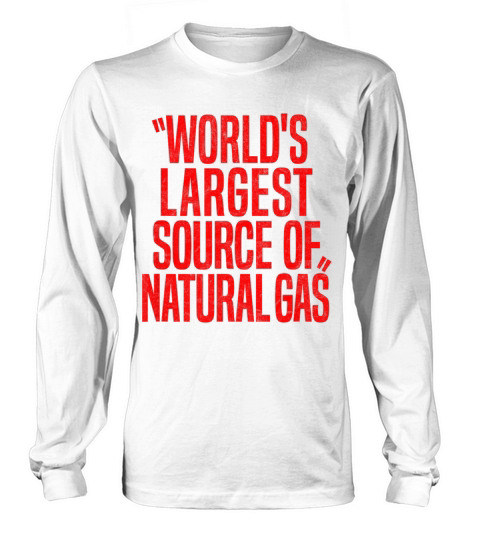 WORLDS LARGEST SOURCE OF NATURAL GAS fart humor Long sleeved Unisex