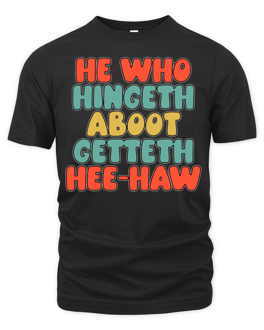 He Who Hingeth Aboot Getteth Hee Haw Funny Organic Unisex T-shirt