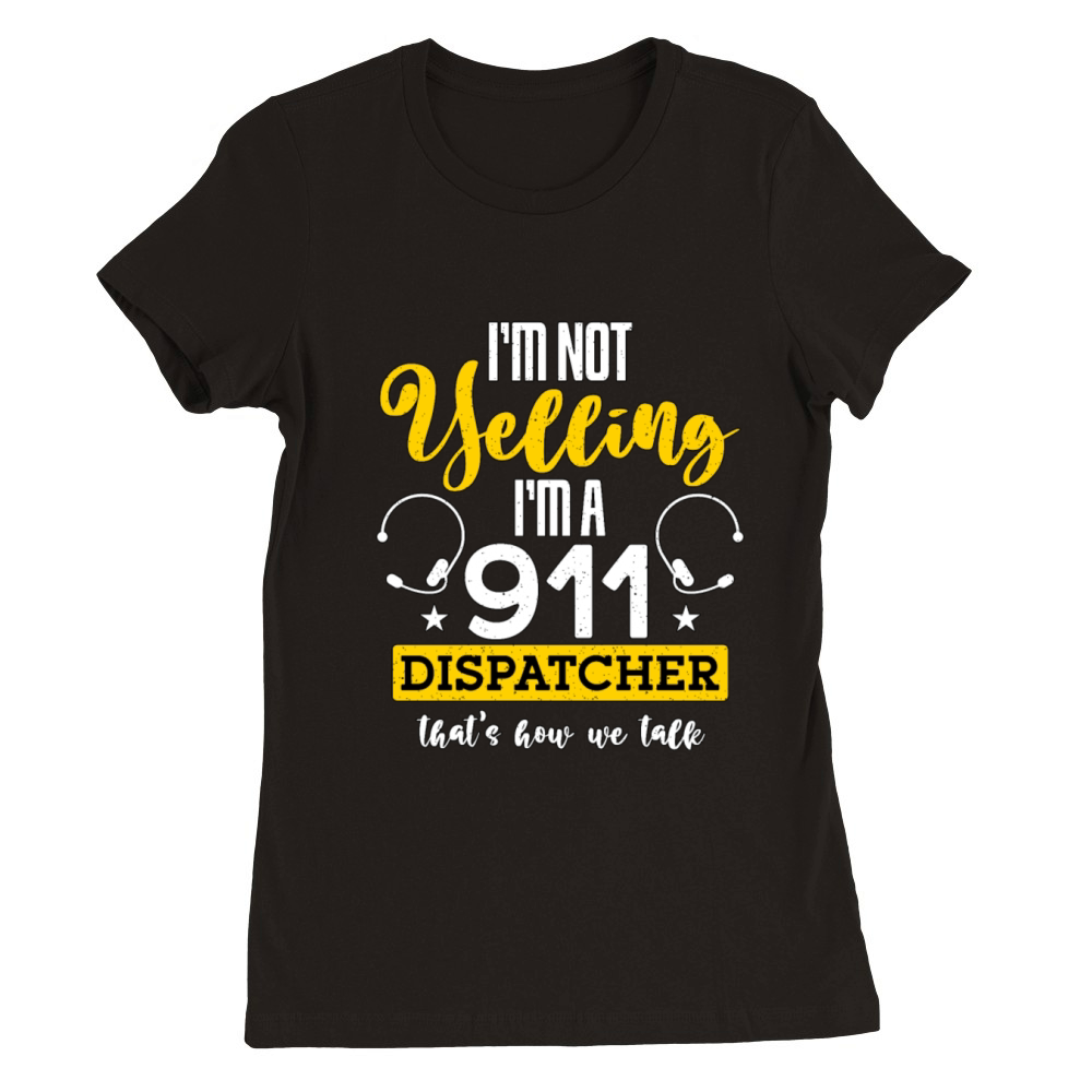 911 Dispatcher Im Not Yelling Im A 911 Paramedic Premium Womens Crewneck T-shirt