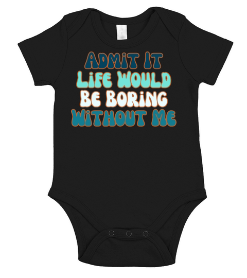Admit It Life Would Be Boring Without Me Short Sleeve Baby One-Piece
