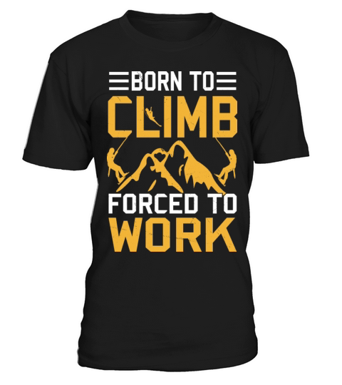 Born To Climb Forced To Work Mountain Climber T-Shirt Unisex