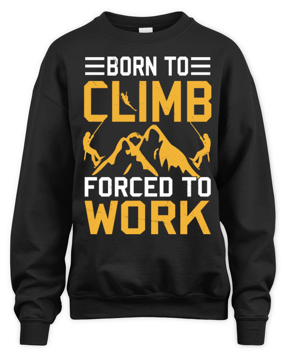 Born To Climb Forced To Work Mountain Climber Unisex Premium Crewneck Sweatshirt