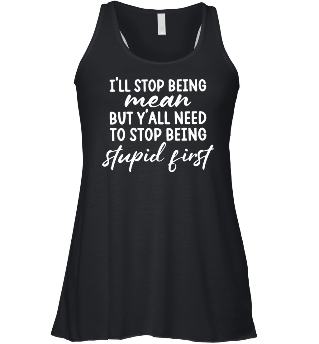 Ill Stop Being Mean But Yall Need To Stop Being Women's Flowy Tank Top