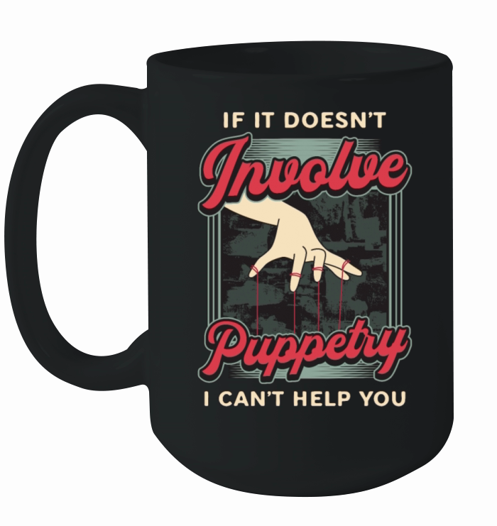 Puppetry If It Doesnt Involve Puppets Puppeteer Ceramic Mug